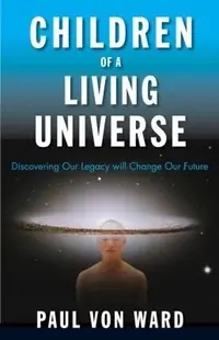 Children of a Living Universe: Discovering Our Legacy Will Change Our Future (Revised) — photo 2