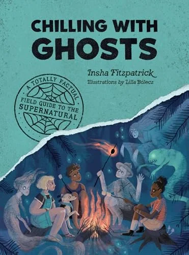 Chilling with Ghosts: A Totally Factual Field Guide to the Supernatural Fitzpatrick, Insha