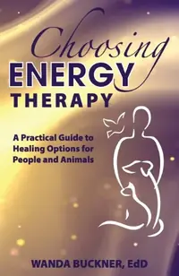 Choosing Energy Therapy: A Practical Guide to Healing Options for People and Animals — photo 2
