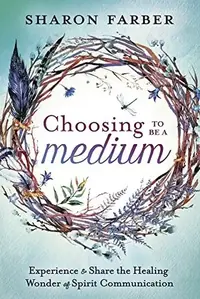 Choosing to Be a Medium: Experience & Share the Healing Wonder of Spirit Communication — photo 2