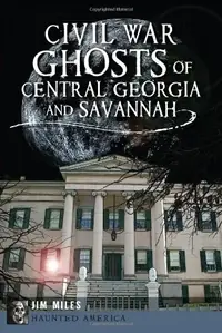 Civil War Ghosts of Central Georgia and Savannah Miles, Jim — photo 2