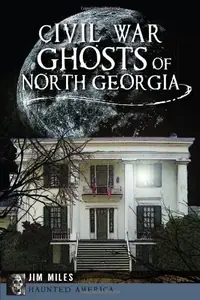 Civil War Ghosts of North Georgia Miles, Jim — photo 2