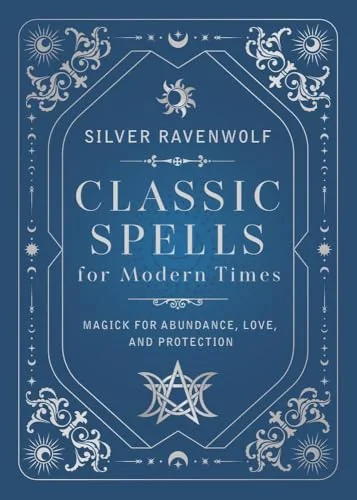 Classic Spells for Modern Times: Magick for Abundance, Love, and Protection