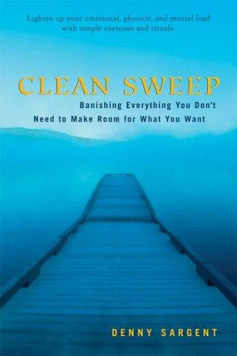 Clean Sweep: Banishing Everything You Don't Need to Make Room for What You Want