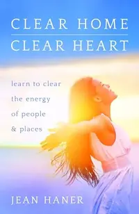 Clear Home, Clear Heart: Learn to Clear the Energy of People & Places — photo 2