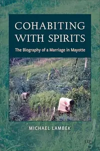 Cohabiting with Spirits: The Biography of a Marriage in Mayotte Lambek, Michael — photo 2