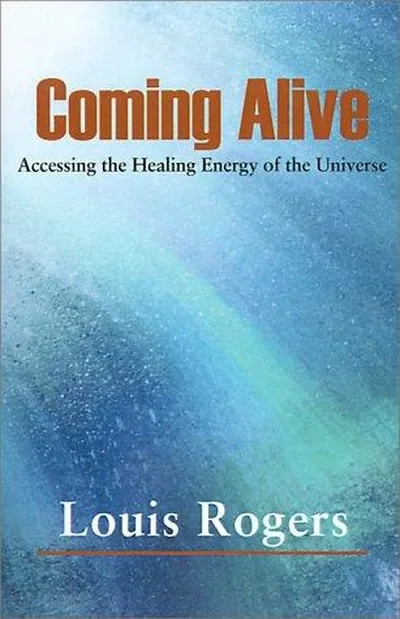 Coming Alive: Accessing the Healing Energy of the Universe — dewey-131