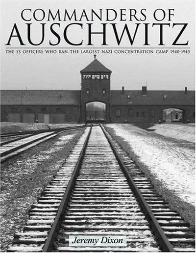 Commanders of Auschwitz: The SS Officers Who Ran the Largest Naziconcentration Camp - 1940-1945 Dixon, Jeremy — dewey-pub:Schiffer