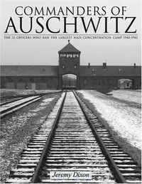Commanders of Auschwitz: The SS Officers Who Ran the Largest Naziconcentration Camp - 1940-1945 Dixon, Jeremy — photo 2