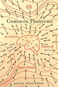 Common Phantoms: An American History of Psychic Science - Ingram Academic Puglionesi, Alicia — photo 2