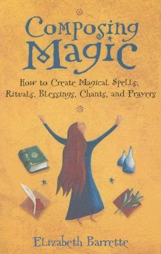Composing Magic: How to Create Magical Spells, Rituals, Blessings, Chants, and Prayer — photo 3