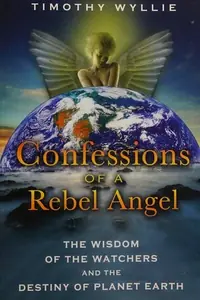 Confessions of a Rebel Angel: The Wisdom of the Watchers and the Destiny of Planet Earth (Original) — photo 2