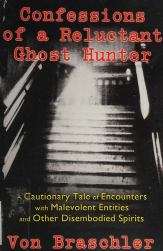 Confessions of a Reluctant Ghost Hunter: A Cautionary Tale of Encounters with Malevolent Entities and Other Disembodied Spirits — photo 3
