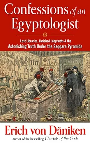 Confessions of an Egyptologist: Lost Libraries, Vanished Labyrinths & the Astonishing Truth Under the Saqqara Pyramids Von Däniken, Erich