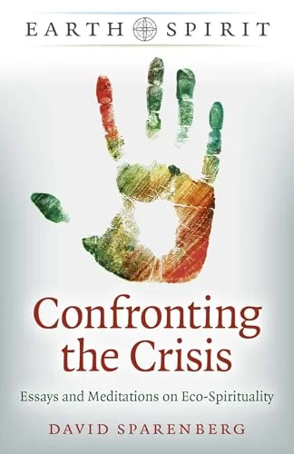Confronting the Crisis: Essays and Meditations on Eco-Spirituality Sparenberg, David