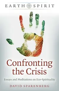 Confronting the Crisis: Essays and Meditations on Eco-Spirituality Sparenberg, David — photo 2