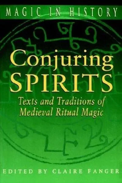 Conjuring Spirits: Texts and Traditions of Medieval Ritual Magic Fanger, Claire