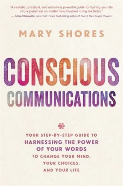 Conscious Communications: Your Step-by-Step Guide to Harnessing the Power of Your Words to Change Your Mind, Your Choices, and Your Life — dewey-pub:Hay House