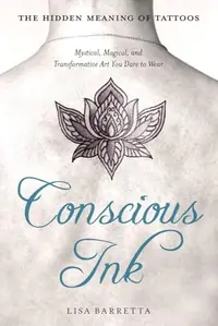Conscious Ink: The Hidden Meaning of Tattoos: Mystical, Magical, and Transformative Art You Dare to Wear — photo 2