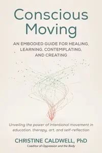 Conscious Moving: An Embodied Guide for Healing, Learning, Contemplating, and Creating — photo 2