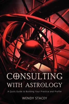 Consulting with Astrology: A Quick Guide to Building Your Practice and Profile