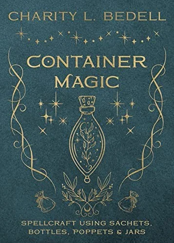 Container Magic: Spellcraft Using Sachets, Bottles, Poppets & Jars
