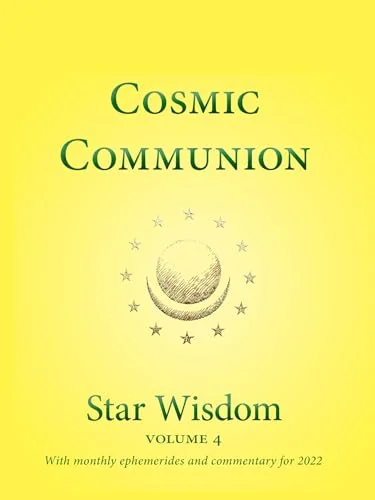 Cosmic Communion: Star Wisdom, Vol 4: With Monthly Ephemerides and Commentary for 2022 Park, Joel Matthew