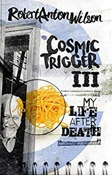 Cosmic Trigger III: My Life After Death Wilson, Robert Anton