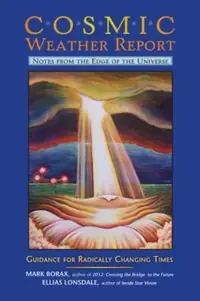Cosmic Weather Report: Notes from the Edge of the Universe: Guidance for Radically Changing Times — photo 2