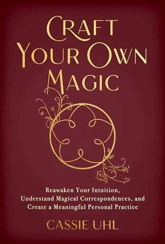 Craft Your Own Magic: Reawaken Your Intuition, Understand Magical Correspondences, and Create a Meaningful Personal Practice