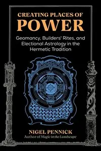 Creating Places of Power: Geomancy, Builders' Rites, and Electional Astrology in the Hermetic Tradition (Edition, Revised of Beginnings) — photo 2