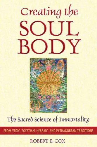 Creating the Soul Body: The Sacred Science of Immortality