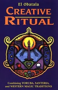 Creative Ritual: Combining Yoruba, Santeria and Western Magic Traditions (Revised) El Obatala — photo 2