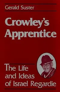 Crowley's Apprentice: The Life and Ideas of Israel Regardie (American) (American) — photo 2