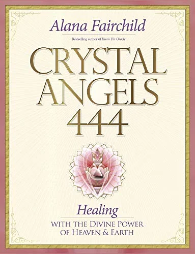 Crystal Angels 444: Healing with the Divine Power of Heaven & Earth Fairchild, Alana
