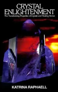 Crystal Enlightenment: The Transforming Properties of Crystals and Healing Stones Raphaell, Katrina — photo 2