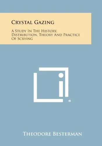 Crystal Gazing: A Study in the History, Distribution, Theory and Practice of Scrying