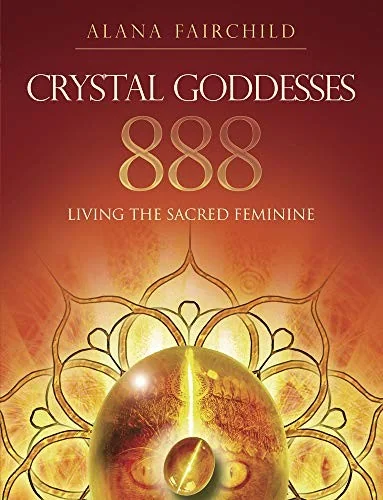Crystal Goddesses 888: Living the Sacred Feminine Fairchild, Alana