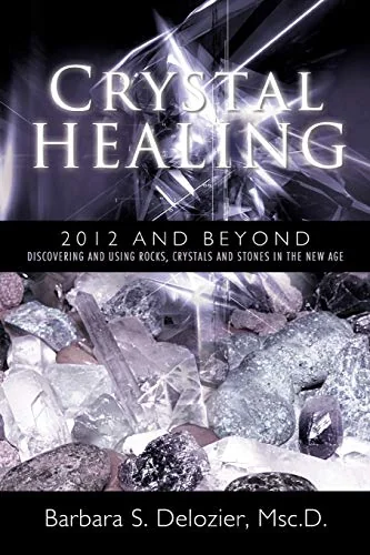 Crystal Healing: 2012 and Beyond Discovering and Using Rocks, Crystals and Stones in the New Age