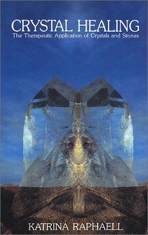 Crystal Healing: Applying the Therapeutic Properties of Crystals and Stones Raphaell, Katrina