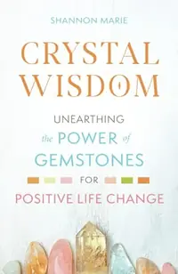 Crystal Wisdom: Unearthing the Power of Gemstones for Positive Life Change — photo 2