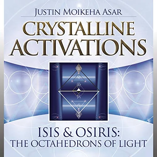 Crystalline Activations: Isis & Osiris: The Octahedrons of Light Asar, Justin Moikeha