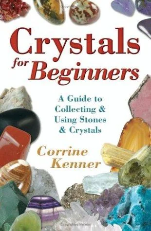 Crystals for Beginners: A Guide to Collecting & Using Stones & Crystals Kenner, Corrine