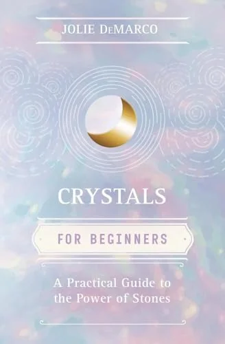 Crystals for Beginners: A Practical Guide to the Power of Stones DeMarco, Jolie
