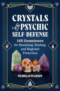 Crystals for Psychic Self-Defense: 145 Gemstones for Banishing, Binding, and Magickal Protection — photo 2