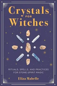 Crystals for Witches: Rituals, Spells, and Practices for Stone Spirit Magic — photo 2