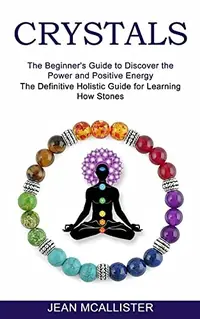 Crystals: The Definitive Holistic Guide for Learning How Stones (The Beginner's Guide to Discover the Power and Positive Energy) — photo 2