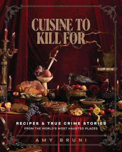 Cuisine to Kill for (New 2026 Cookbook): Over 50 Recipes and True Crime Stories from the World's Most Haunted Places