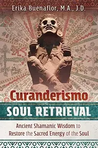 Curanderismo Soul Retrieval: Ancient Shamanic Wisdom to Restore the Sacred Energy of the Soul — photo 2