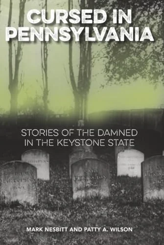 Cursed in Pennsylvania: Stories of the Damned in the Keystone State Nesbitt, Mark